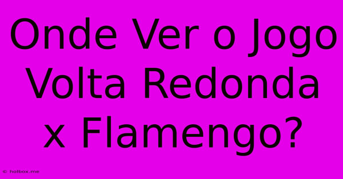 Onde Ver O Jogo Volta Redonda X Flamengo?