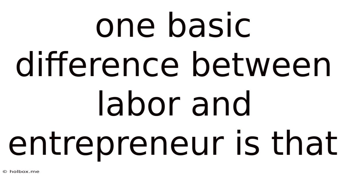 One Basic Difference Between Labor And Entrepreneur Is That