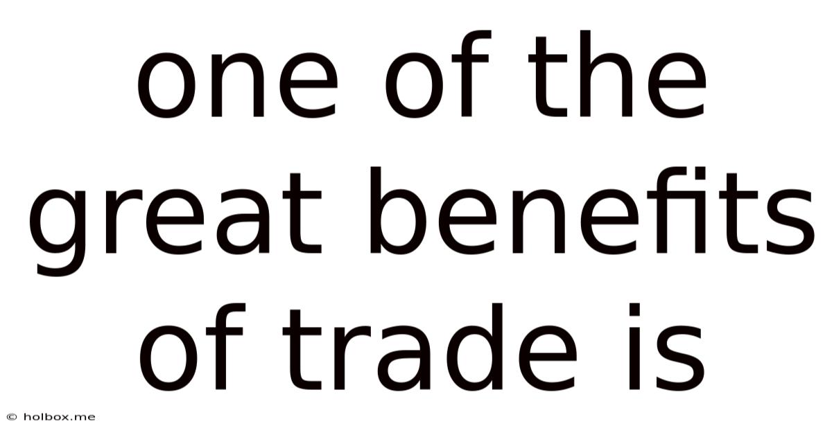 One Of The Great Benefits Of Trade Is