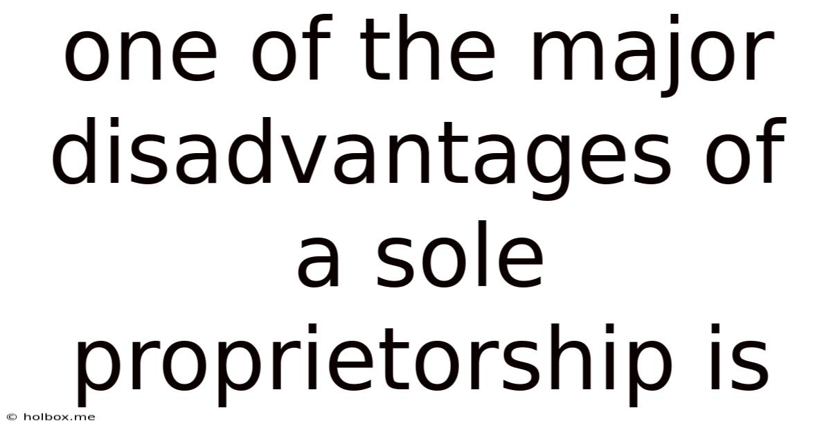 One Of The Major Disadvantages Of A Sole Proprietorship Is