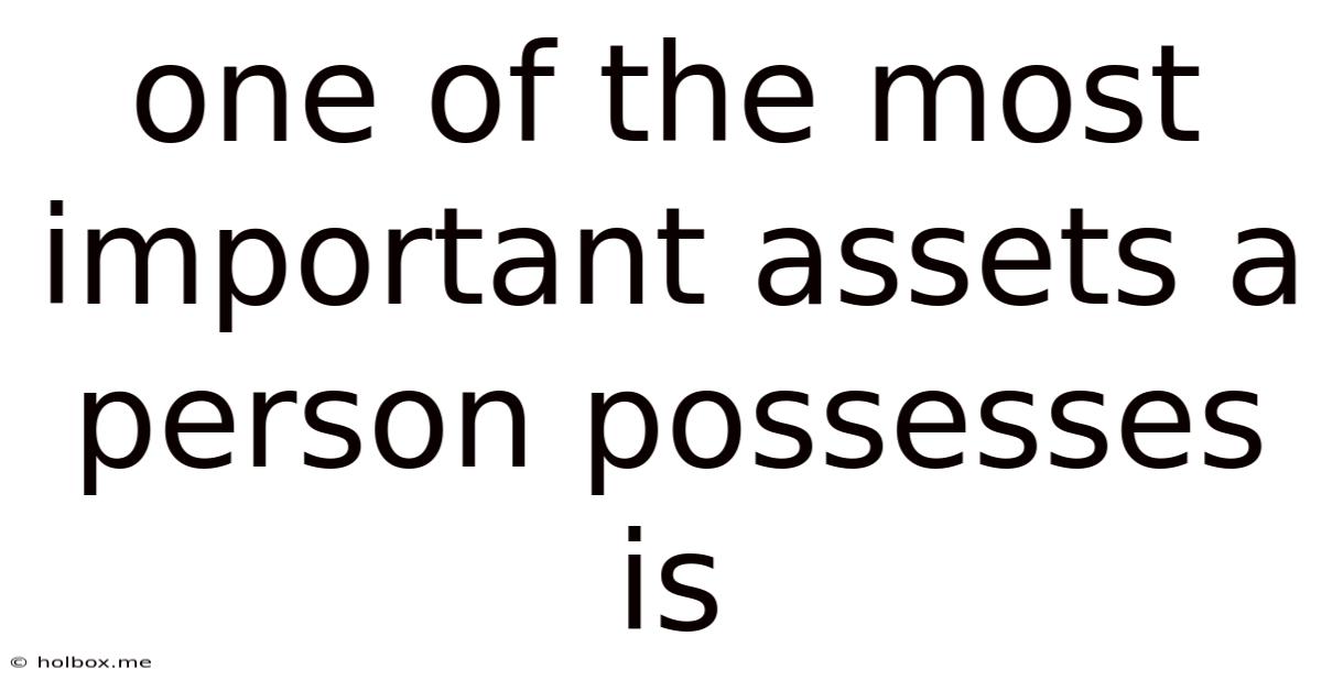 One Of The Most Important Assets A Person Possesses Is