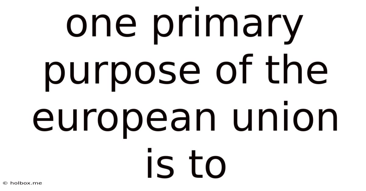 One Primary Purpose Of The European Union Is To