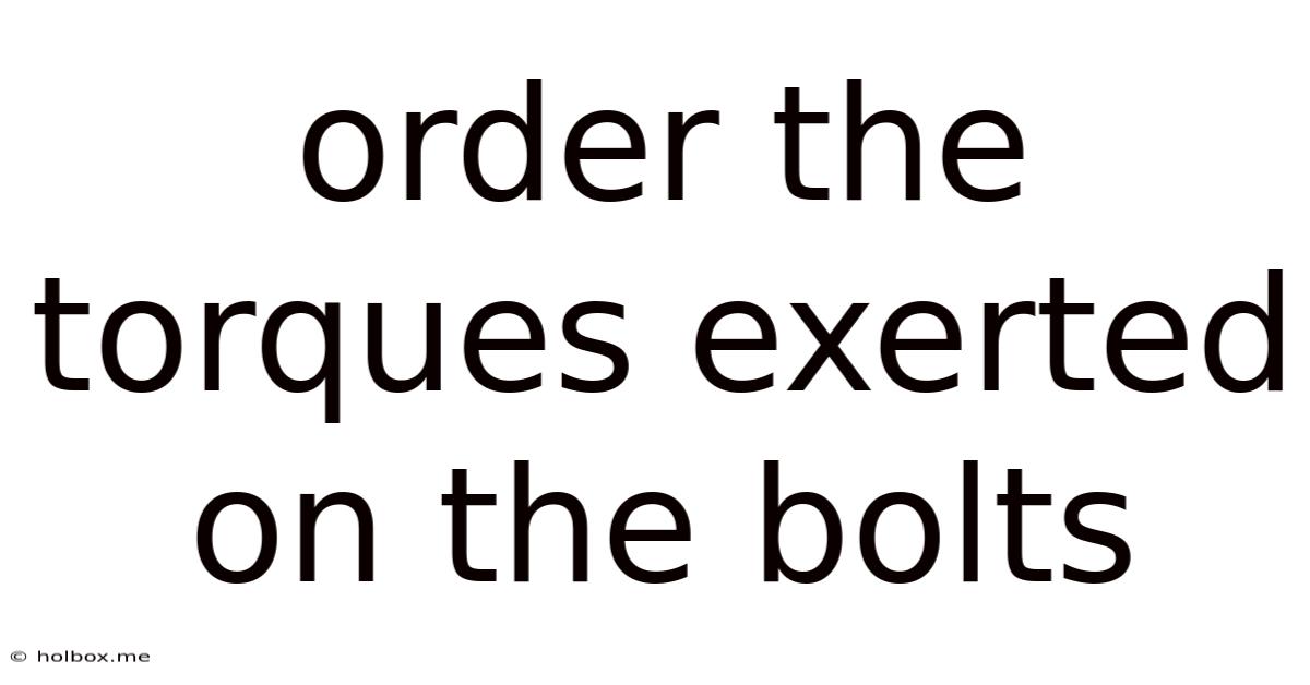 Order The Torques Exerted On The Bolts