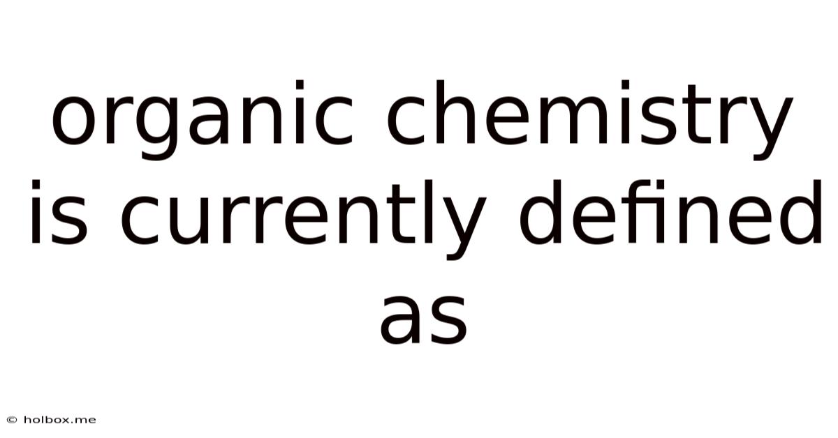 Organic Chemistry Is Currently Defined As