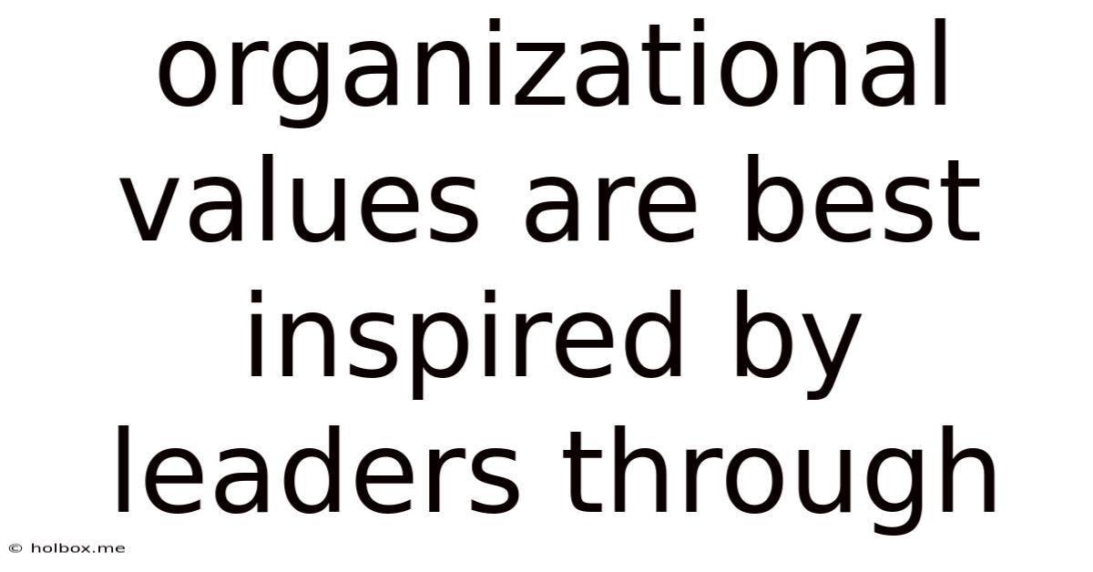 Organizational Values Are Best Inspired By Leaders Through