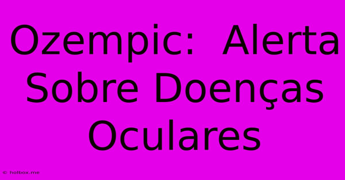 Ozempic:  Alerta Sobre Doenças Oculares