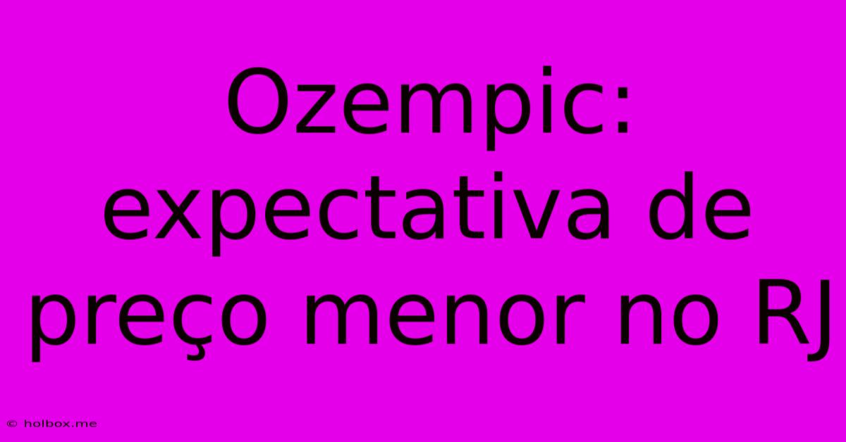 Ozempic: Expectativa De Preço Menor No RJ