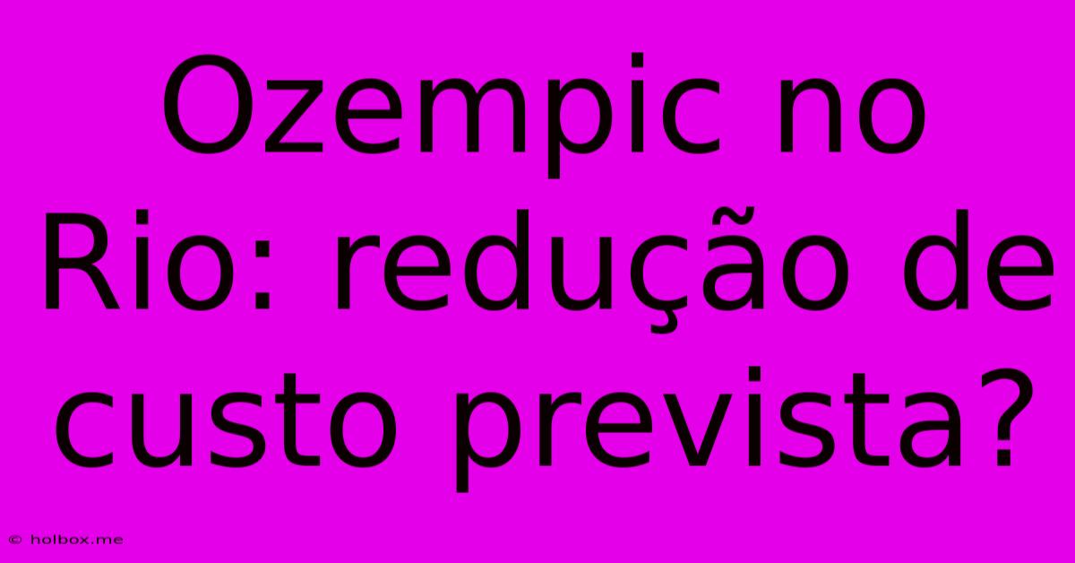 Ozempic No Rio: Redução De Custo Prevista?