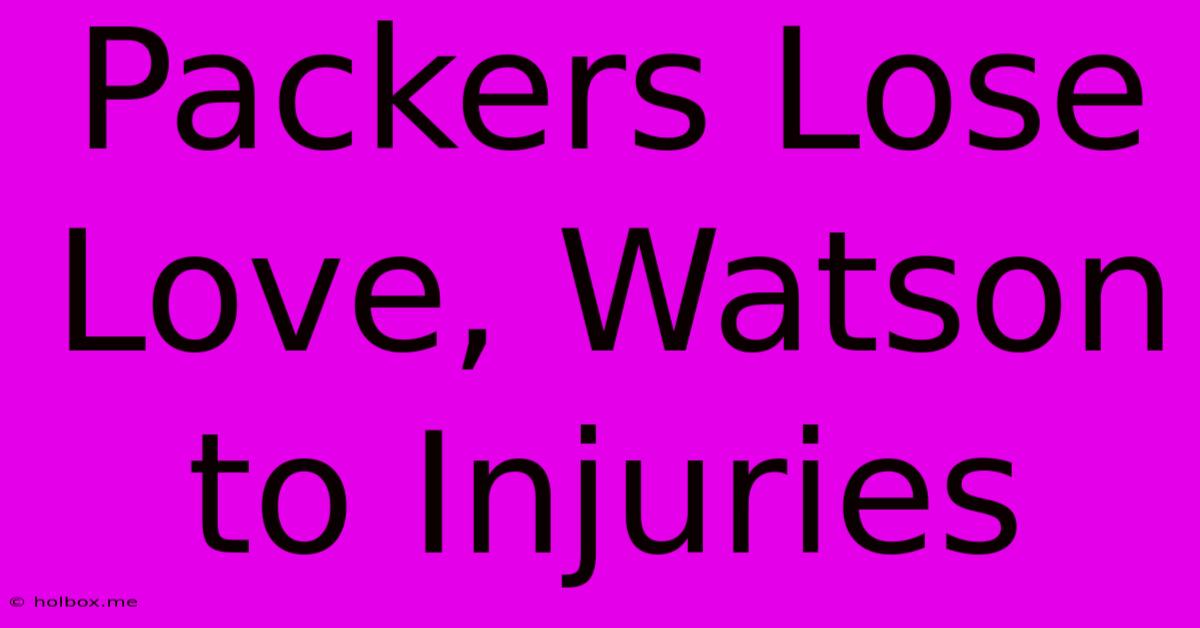 Packers Lose Love, Watson To Injuries