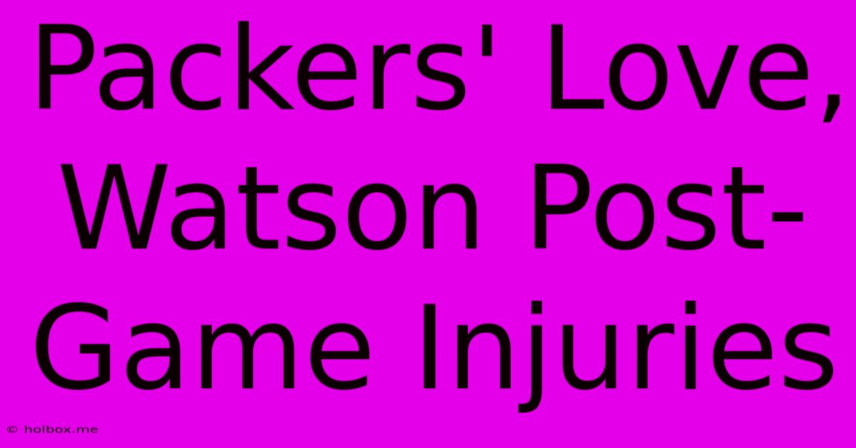 Packers' Love, Watson Post-Game Injuries