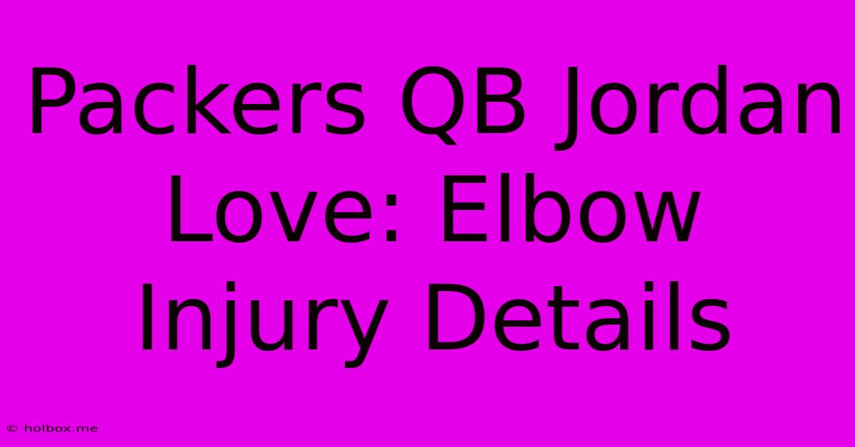 Packers QB Jordan Love: Elbow Injury Details