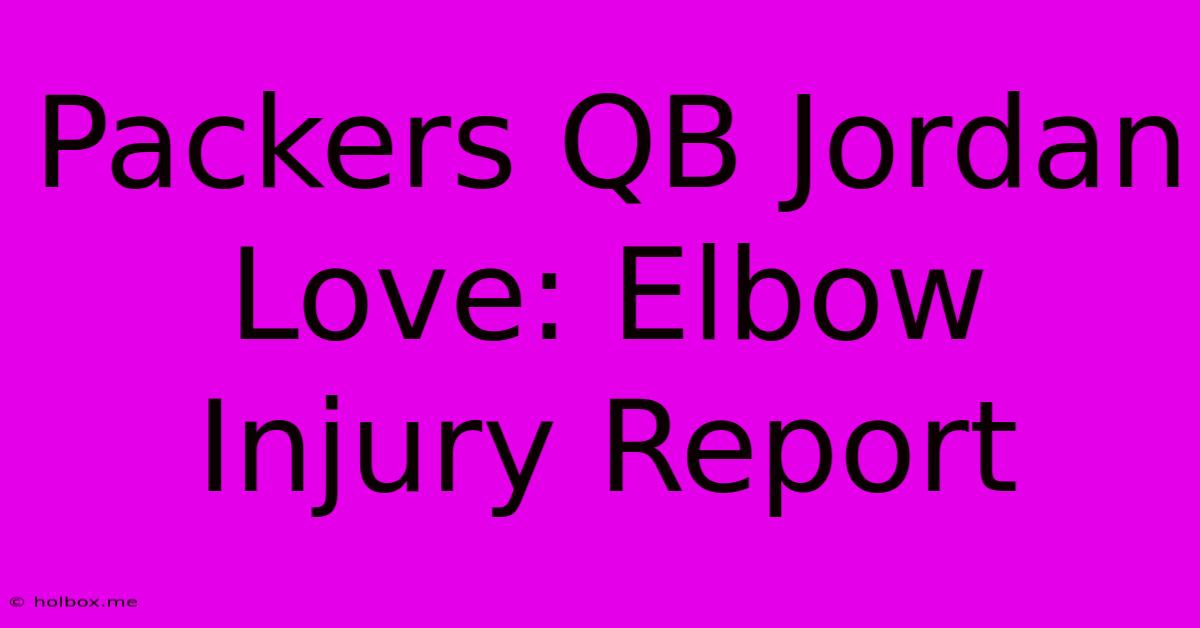 Packers QB Jordan Love: Elbow Injury Report