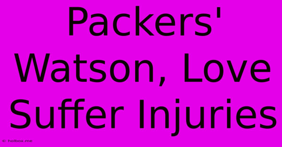 Packers' Watson, Love Suffer Injuries