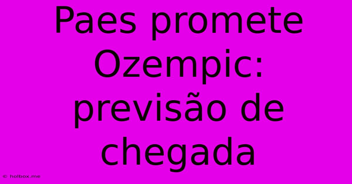 Paes Promete Ozempic: Previsão De Chegada