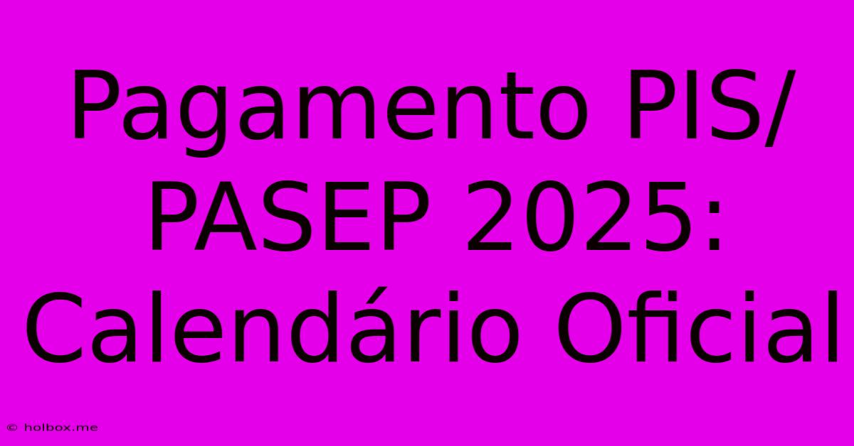 Pagamento PIS/PASEP 2025: Calendário Oficial