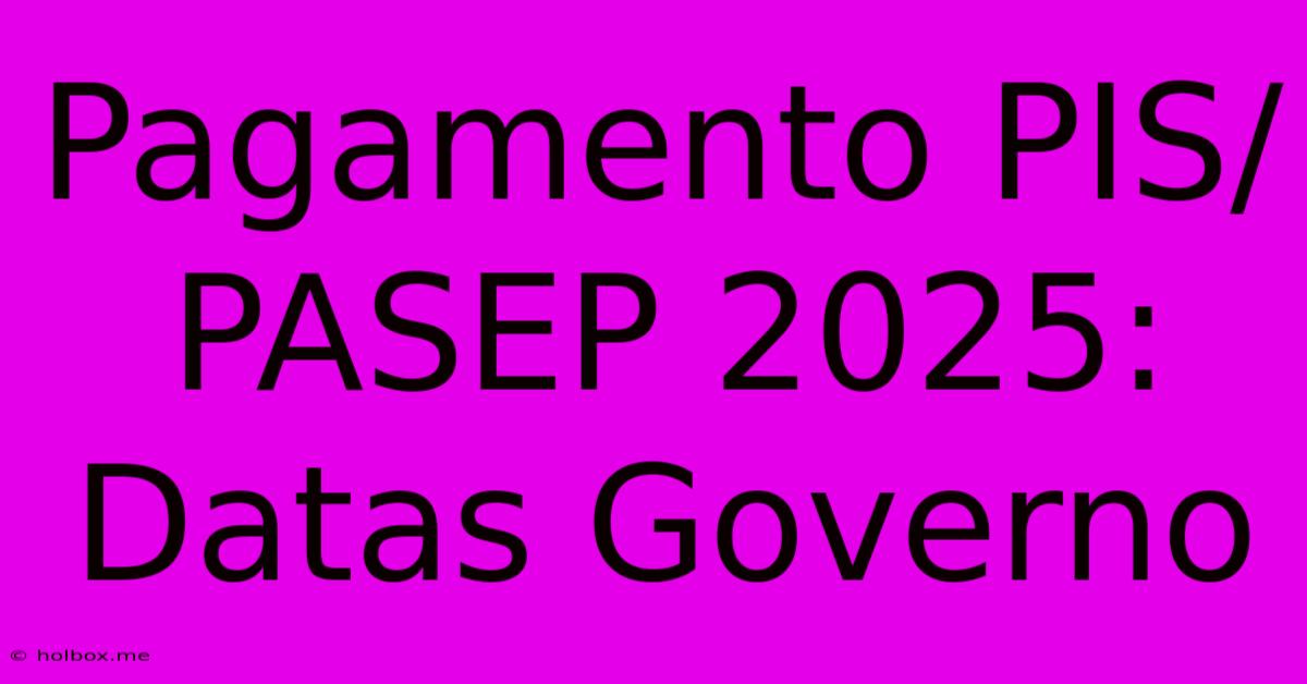 Pagamento PIS/PASEP 2025: Datas Governo