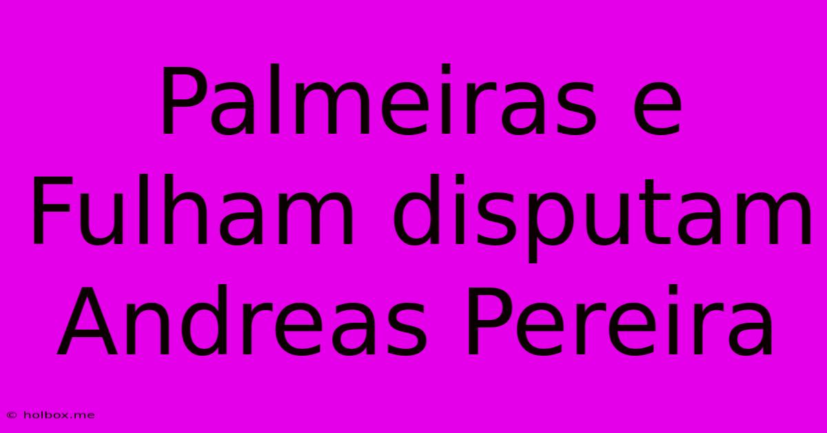 Palmeiras E Fulham Disputam Andreas Pereira