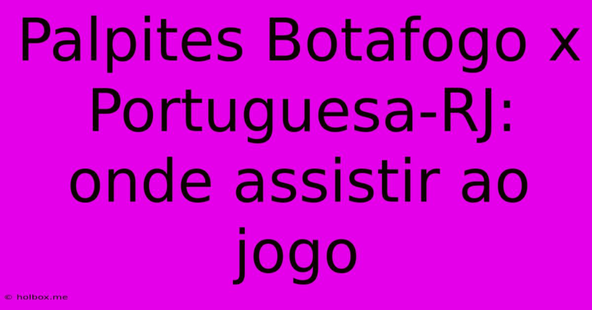 Palpites Botafogo X Portuguesa-RJ: Onde Assistir Ao Jogo