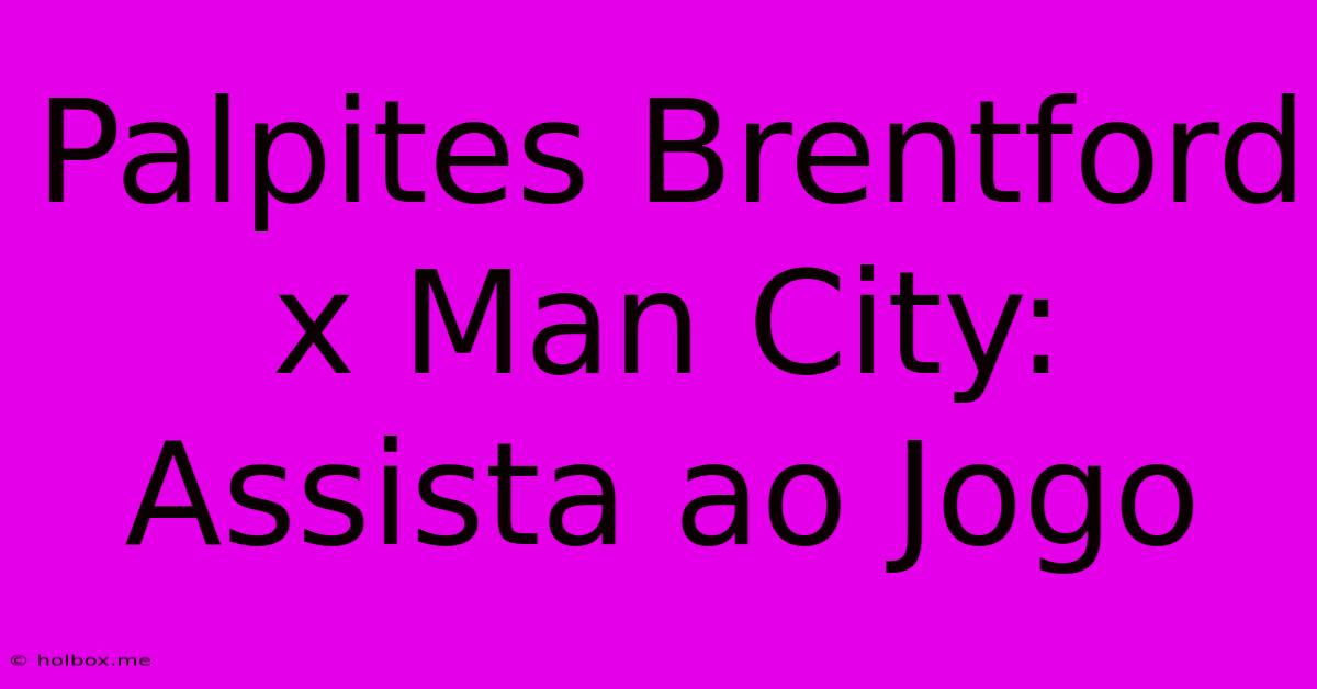 Palpites Brentford X Man City: Assista Ao Jogo