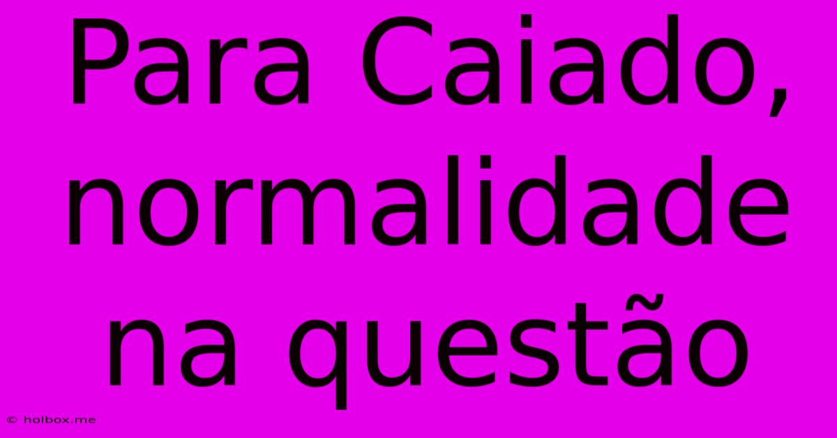 Para Caiado, Normalidade Na Questão