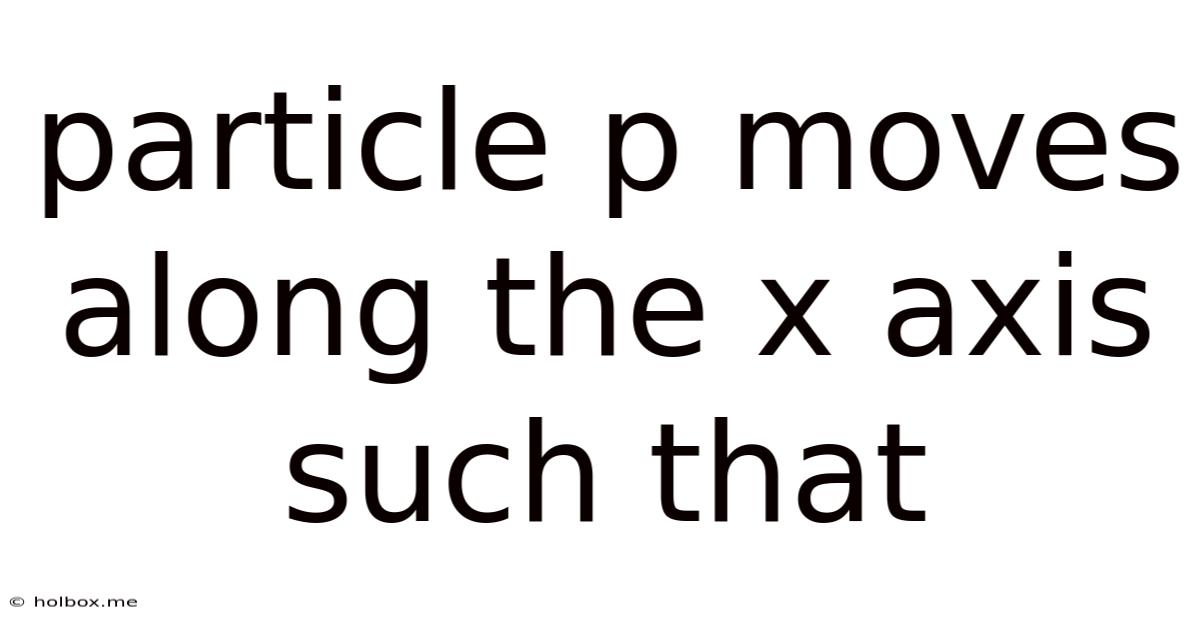 Particle P Moves Along The X Axis Such That