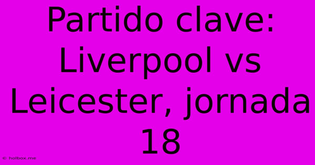 Partido Clave: Liverpool Vs Leicester, Jornada 18