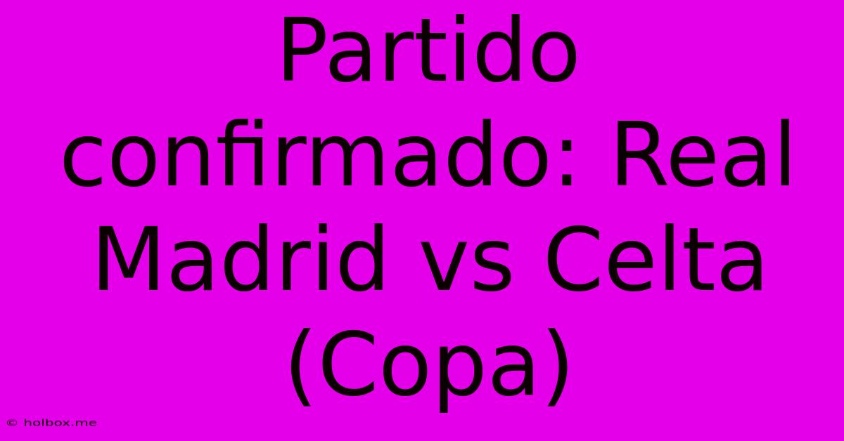 Partido Confirmado: Real Madrid Vs Celta (Copa)