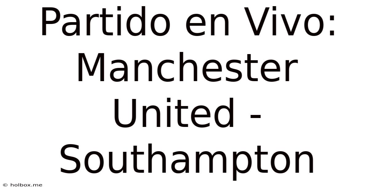 Partido En Vivo: Manchester United - Southampton