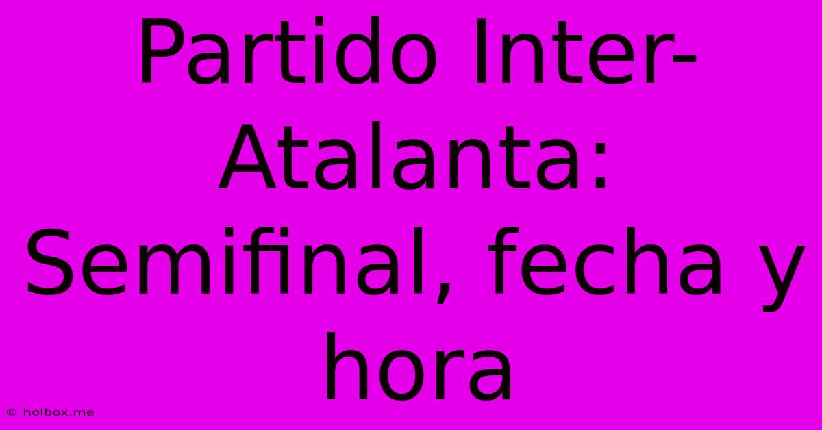 Partido Inter-Atalanta: Semifinal, Fecha Y Hora