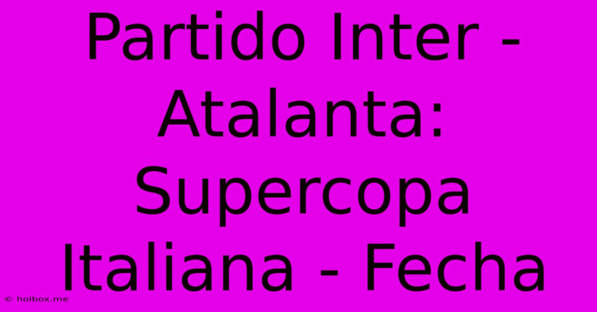 Partido Inter - Atalanta: Supercopa Italiana - Fecha