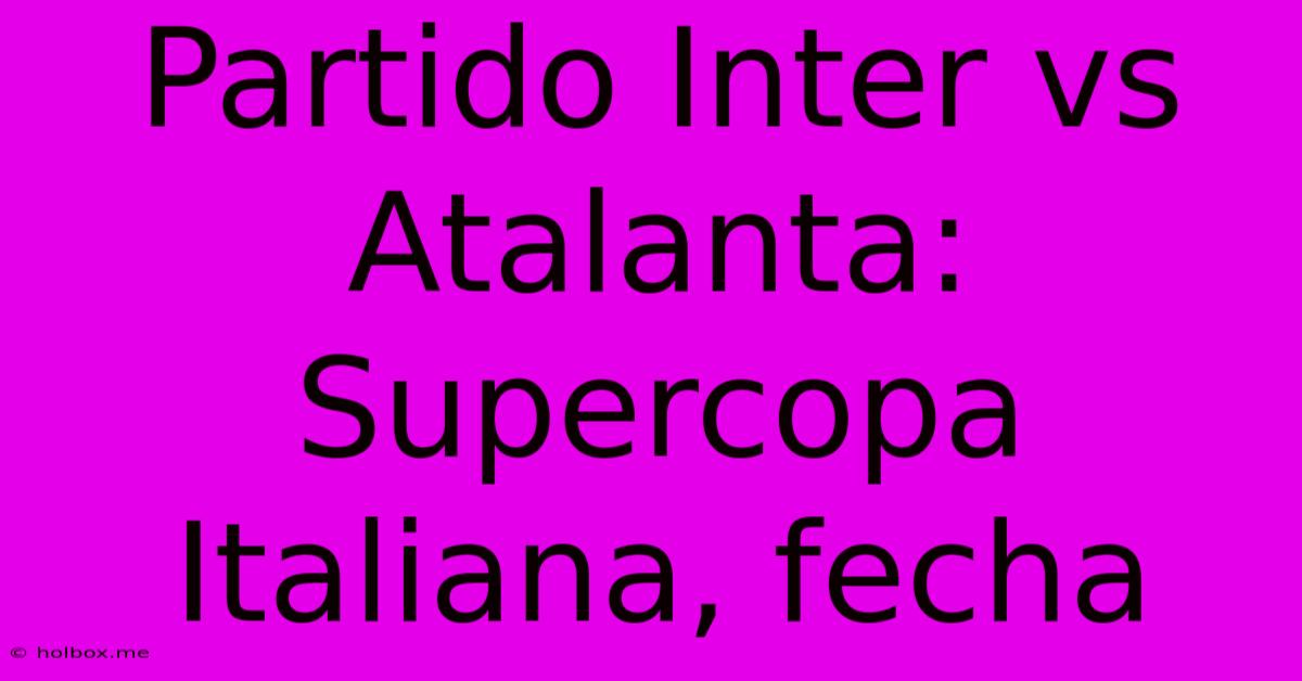 Partido Inter Vs Atalanta: Supercopa Italiana, Fecha