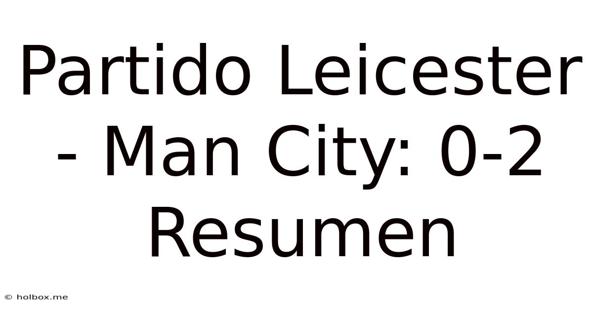 Partido Leicester - Man City: 0-2 Resumen