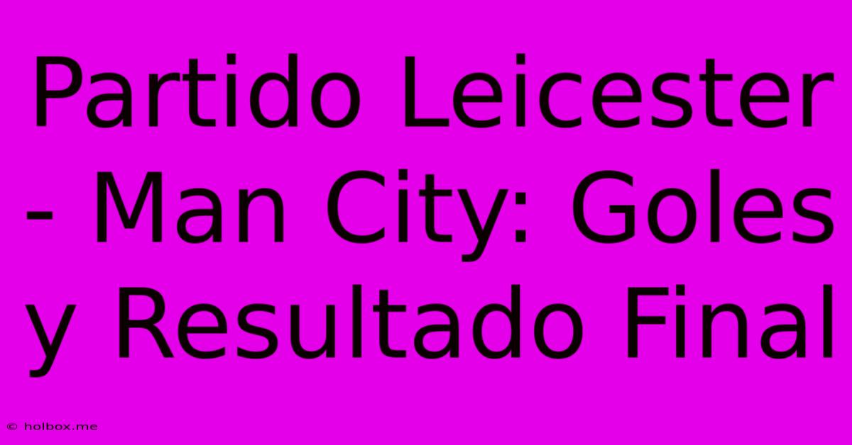 Partido Leicester - Man City: Goles Y Resultado Final