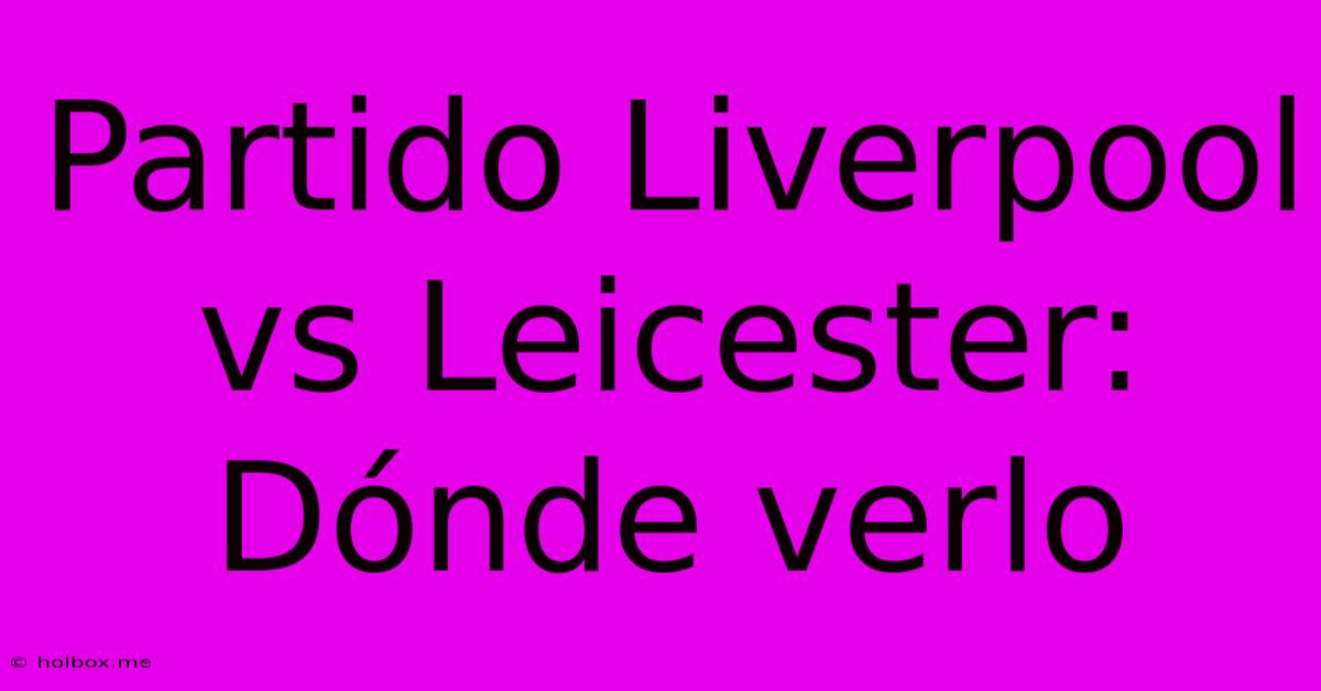 Partido Liverpool Vs Leicester: Dónde Verlo