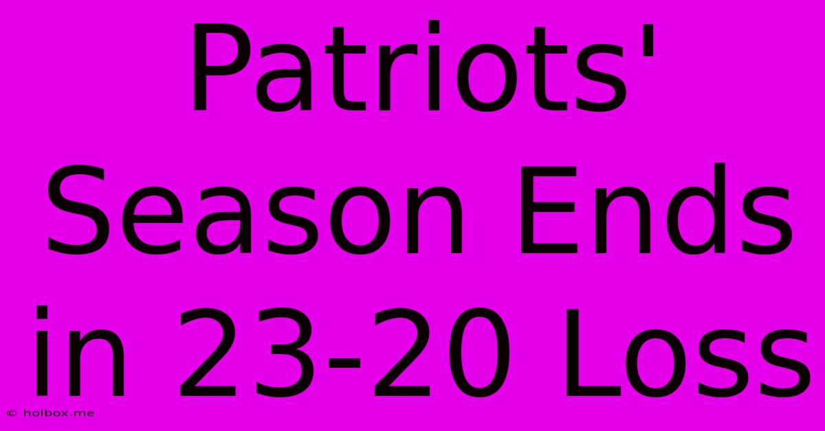 Patriots' Season Ends In 23-20 Loss