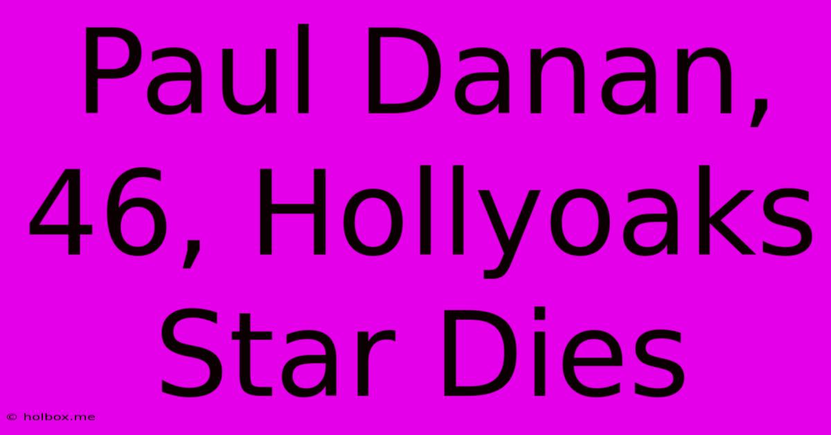 Paul Danan, 46, Hollyoaks Star Dies