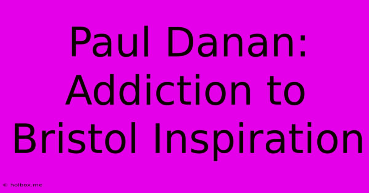 Paul Danan: Addiction To Bristol Inspiration