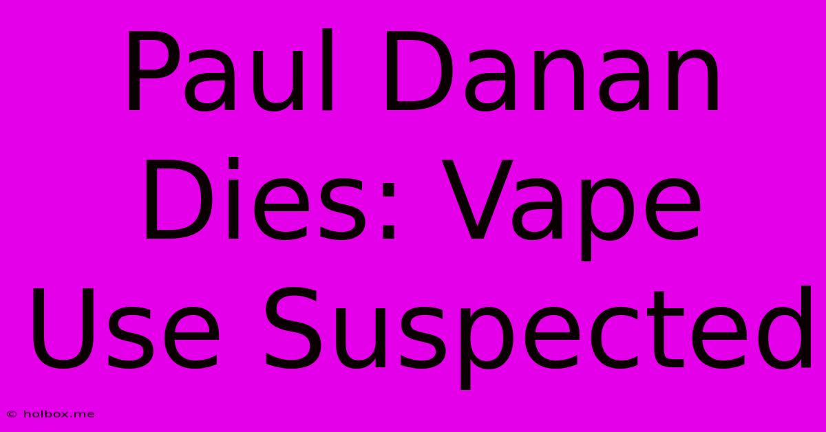 Paul Danan Dies: Vape Use Suspected