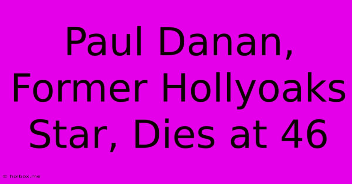 Paul Danan, Former Hollyoaks Star, Dies At 46