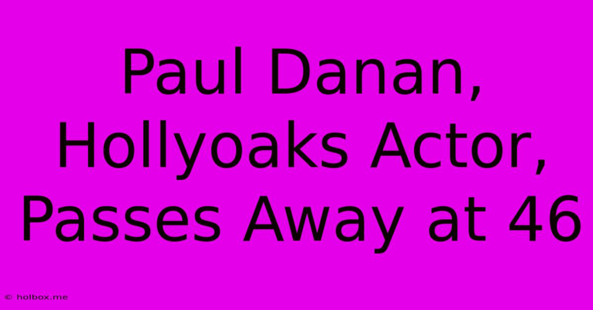 Paul Danan, Hollyoaks Actor, Passes Away At 46