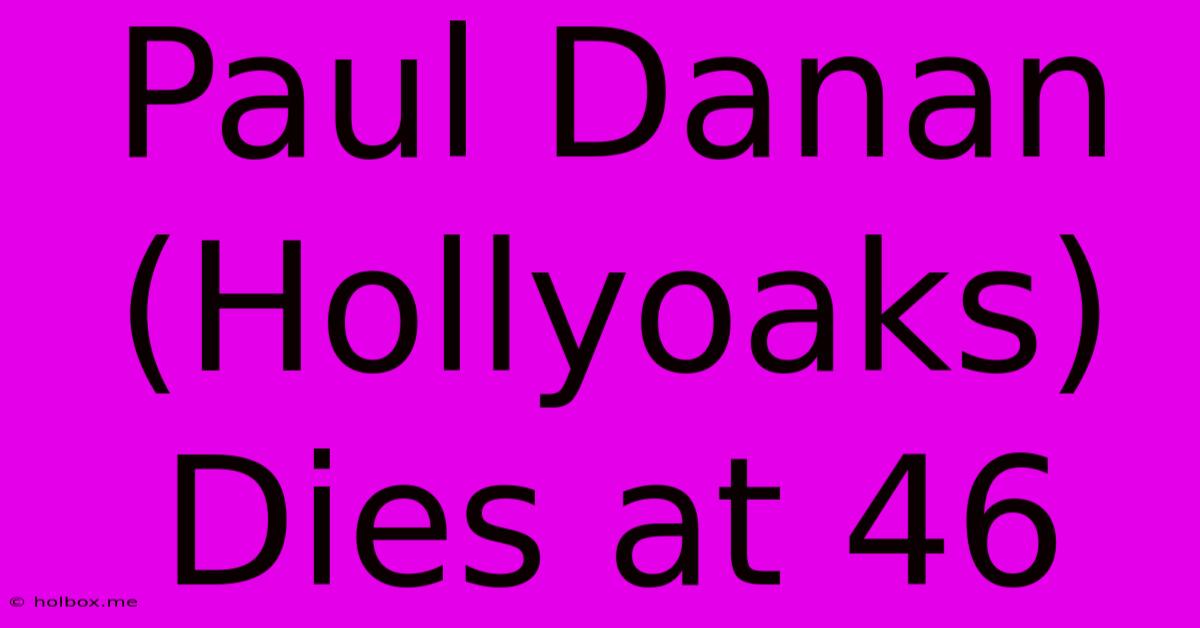 Paul Danan (Hollyoaks) Dies At 46