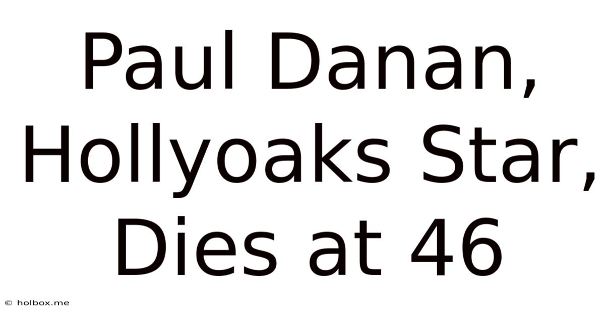 Paul Danan, Hollyoaks Star, Dies At 46