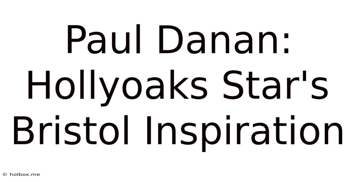 Paul Danan: Hollyoaks Star's Bristol Inspiration