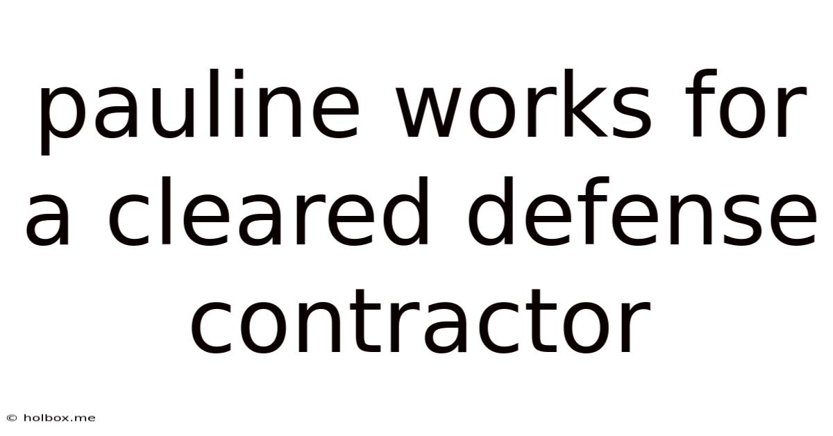 Pauline Works For A Cleared Defense Contractor