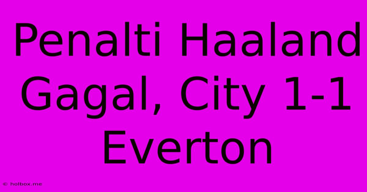 Penalti Haaland Gagal, City 1-1 Everton