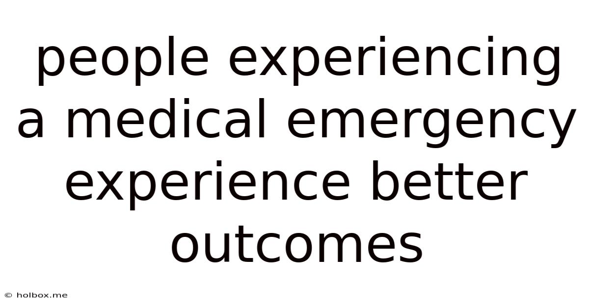 People Experiencing A Medical Emergency Experience Better Outcomes