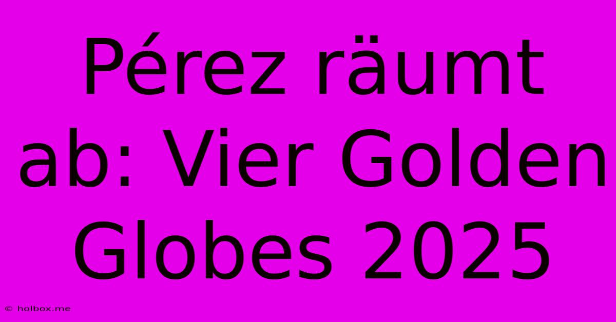 Pérez Räumt Ab: Vier Golden Globes 2025