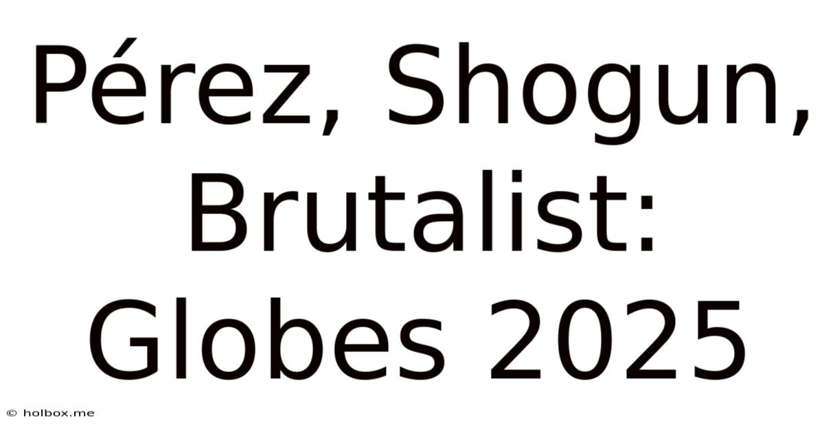 Pérez, Shogun, Brutalist: Globes 2025