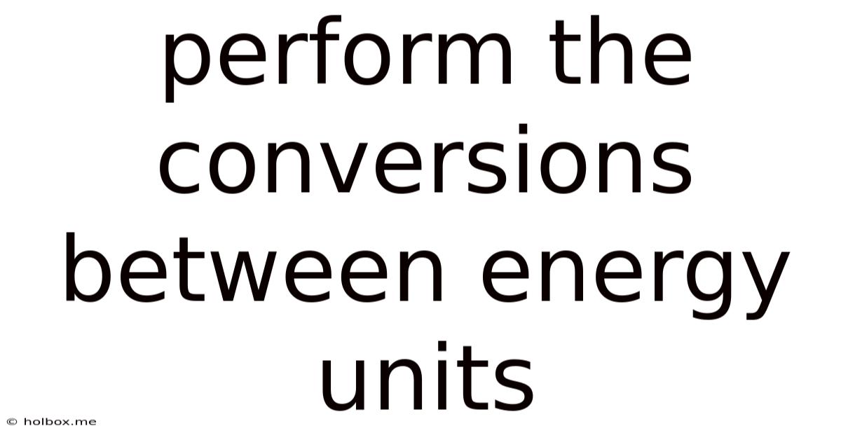 Perform The Conversions Between Energy Units