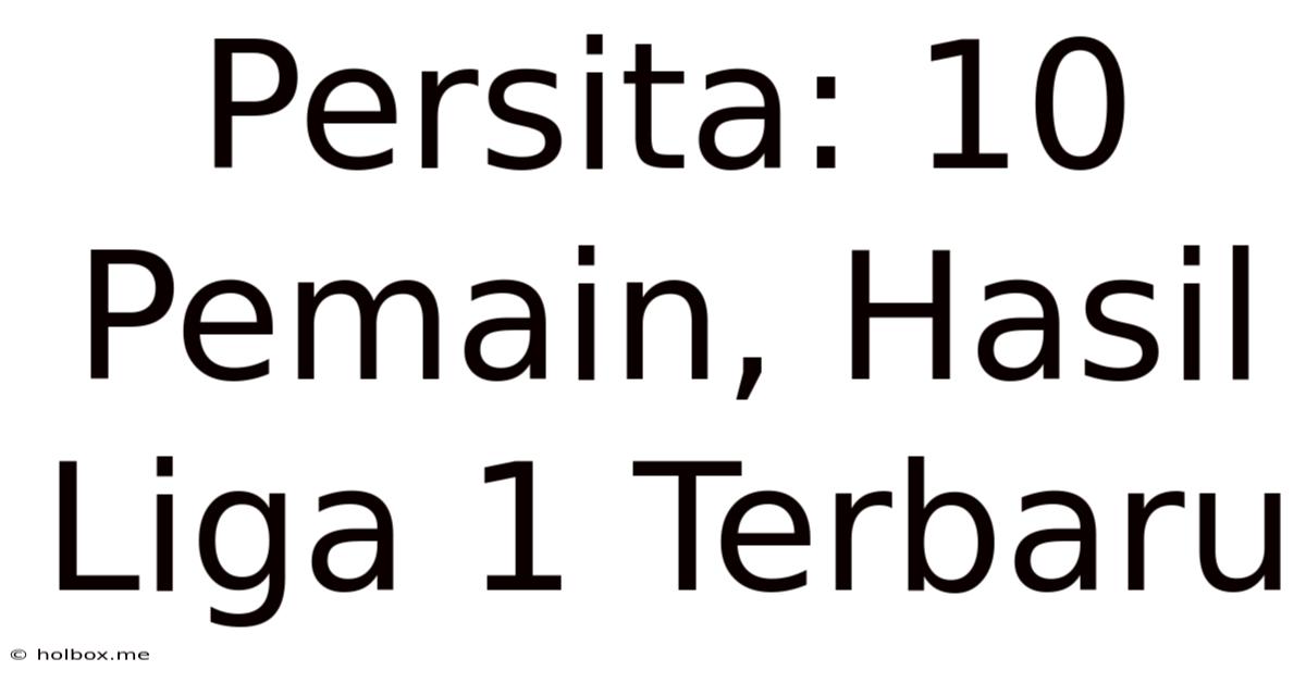 Persita: 10 Pemain, Hasil Liga 1 Terbaru